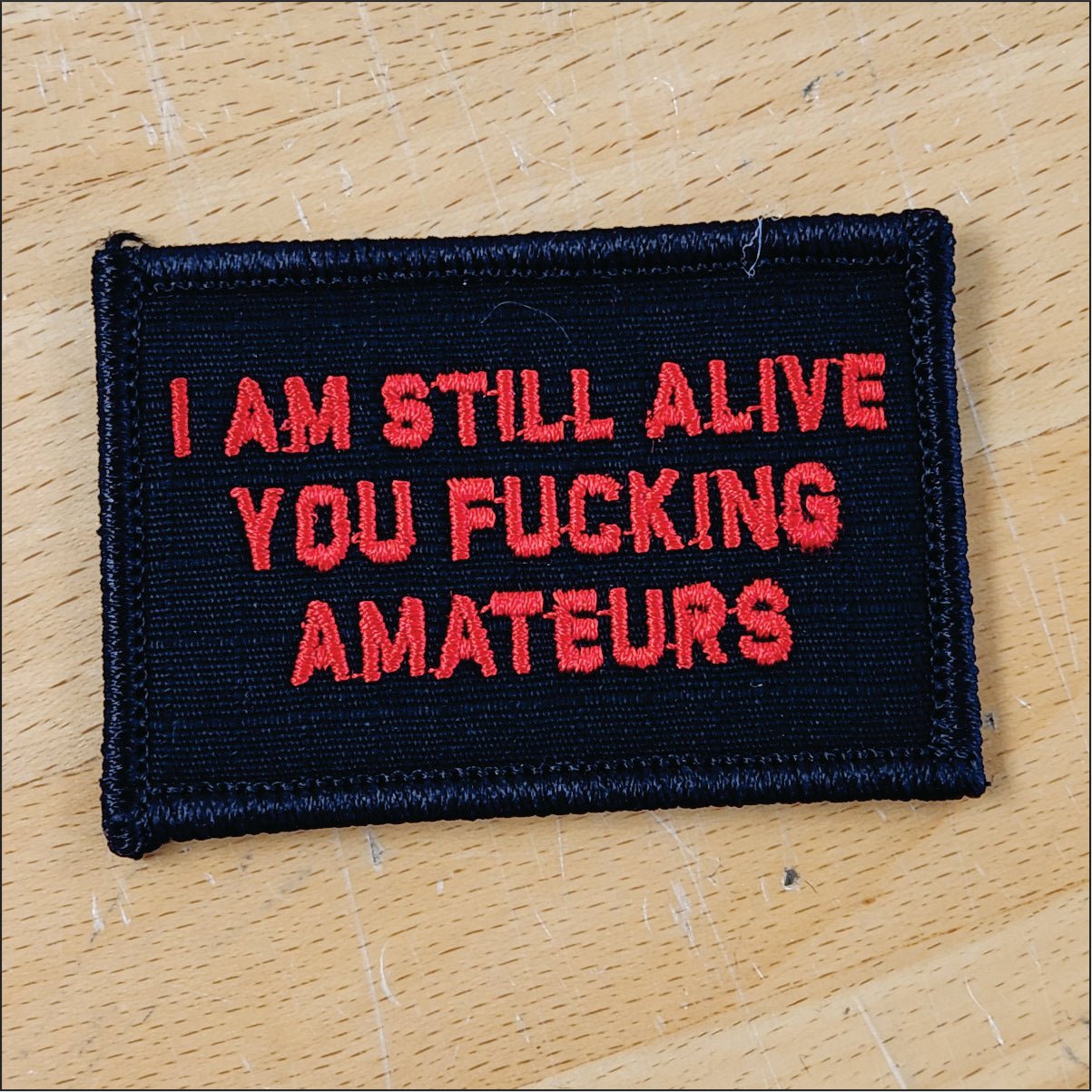 “I AM STILL ALIVE YOU FUCKING AMATEURS" TACTICAL MORALE PATCH