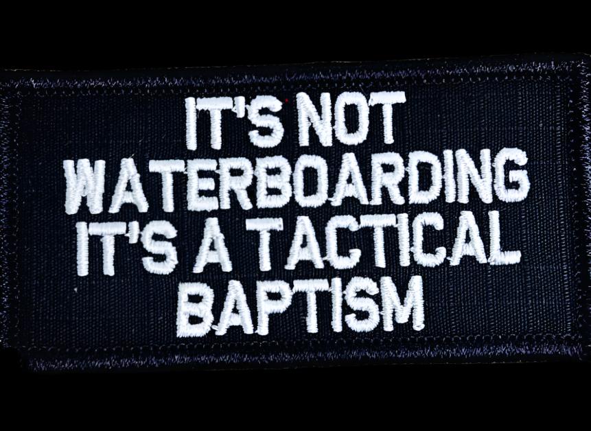 “IT'S NOT WATERBOARDING IT'S A TACTICAL BAPTISM" TACTICAL MORALE PATCH