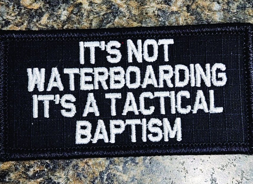 “IT'S NOT WATERBOARDING IT'S A TACTICAL BAPTISM" TACTICAL MORALE PATCH