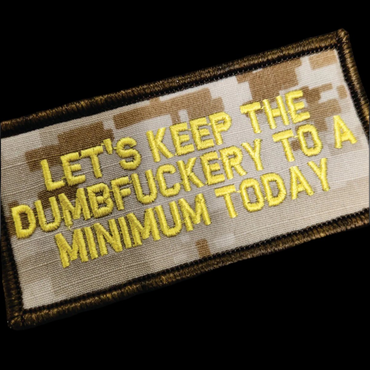 “LET'S KEEP THE DUMBFUCKERY TO A MINIMUM TODAY” TACTICAL MORALE PATCH - CAMO