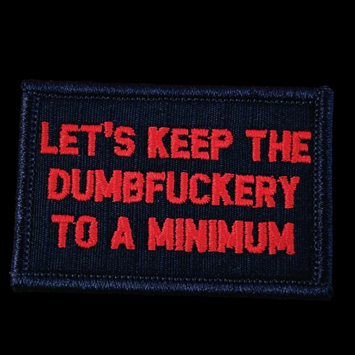 “LET'S KEEP THE DUMBFUCKERY TO A MINIMUM" TACTICAL MORALE PATCH - BLACK