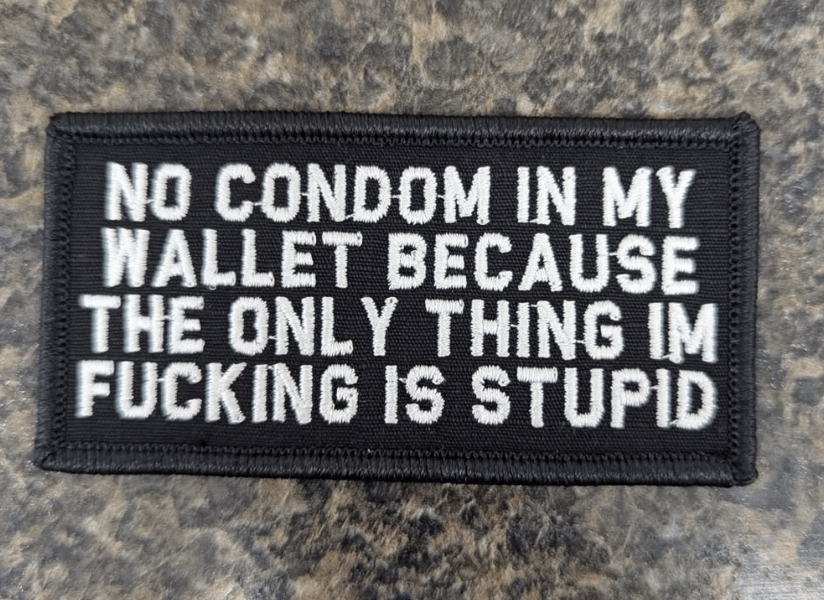 As Seen on Socials - No Condom In My Wallet Because The Only Thing I'm Fucking Is Stupid - 2x4 Patch - Black w/White