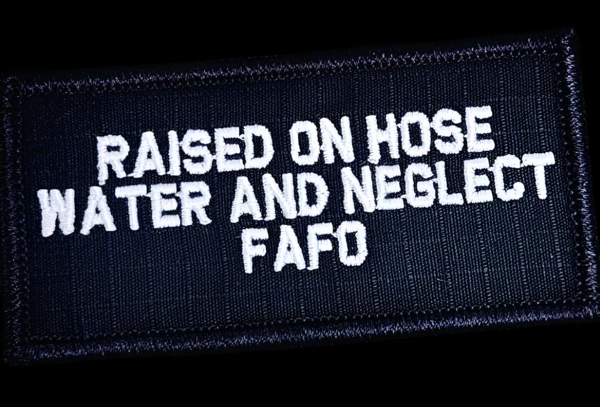 “RAISED ON HOSE WATER AND NEGLECT FAFO” TACTICAL MORALE PATCH