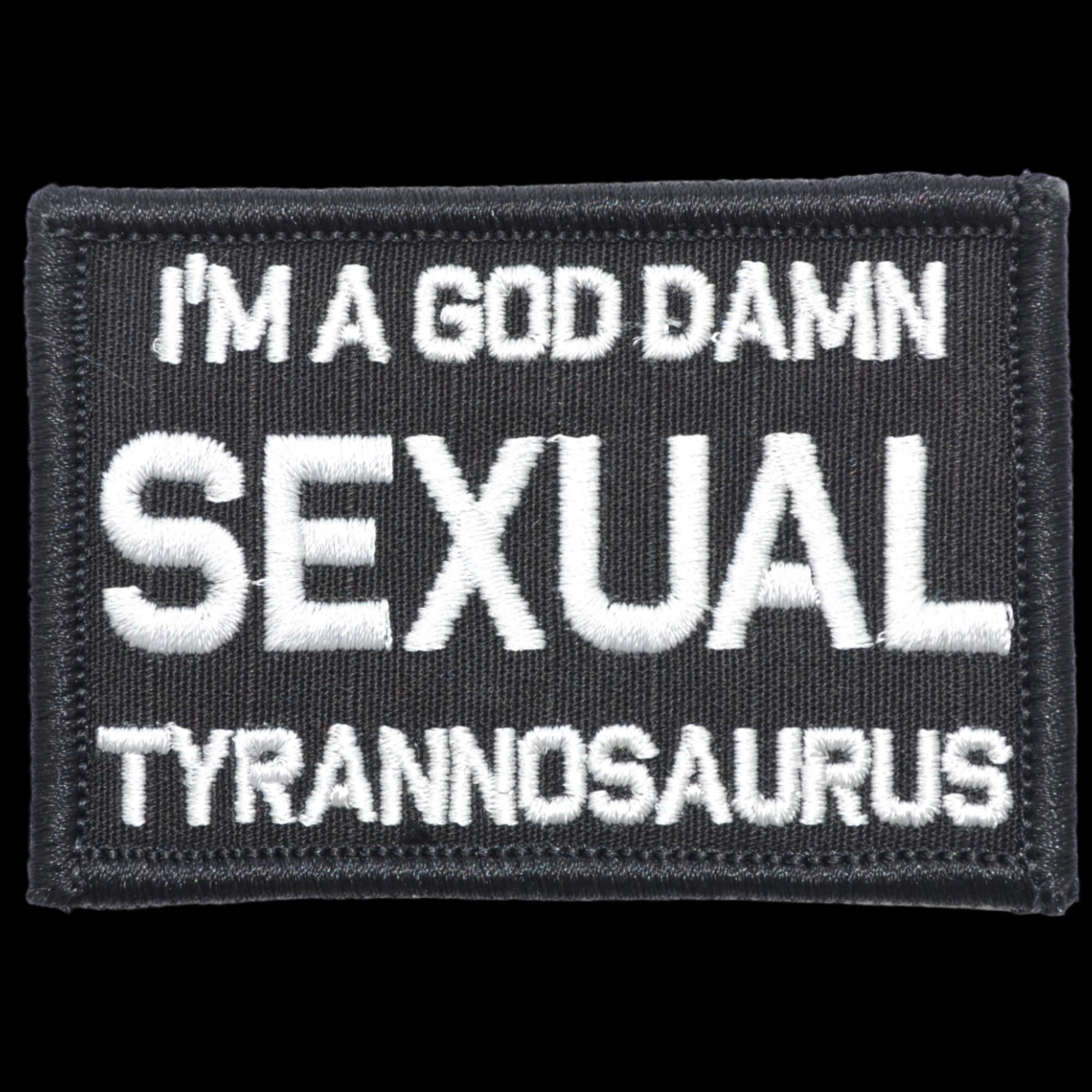 “I'M A GOD DAMN SEXUAL TYRANNOSAURUS” TACTICAL MORALE PATCH