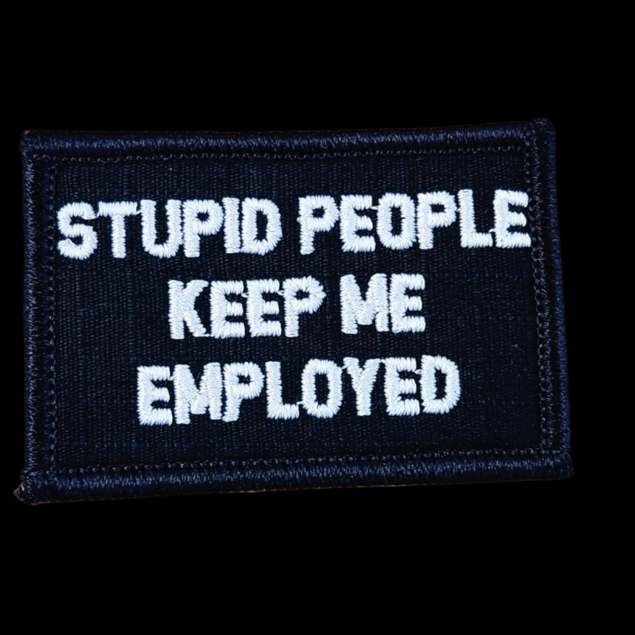 “STUPID PEOPLE KEEP ME EMPLOYED" TACTICAL MORALE PATCH