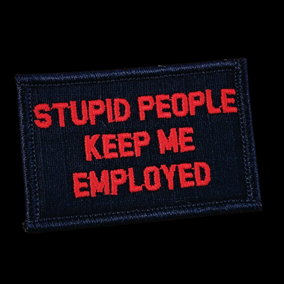 “STUPID PEOPLE KEEP ME EMPLOYED" TACTICAL MORALE PATCH