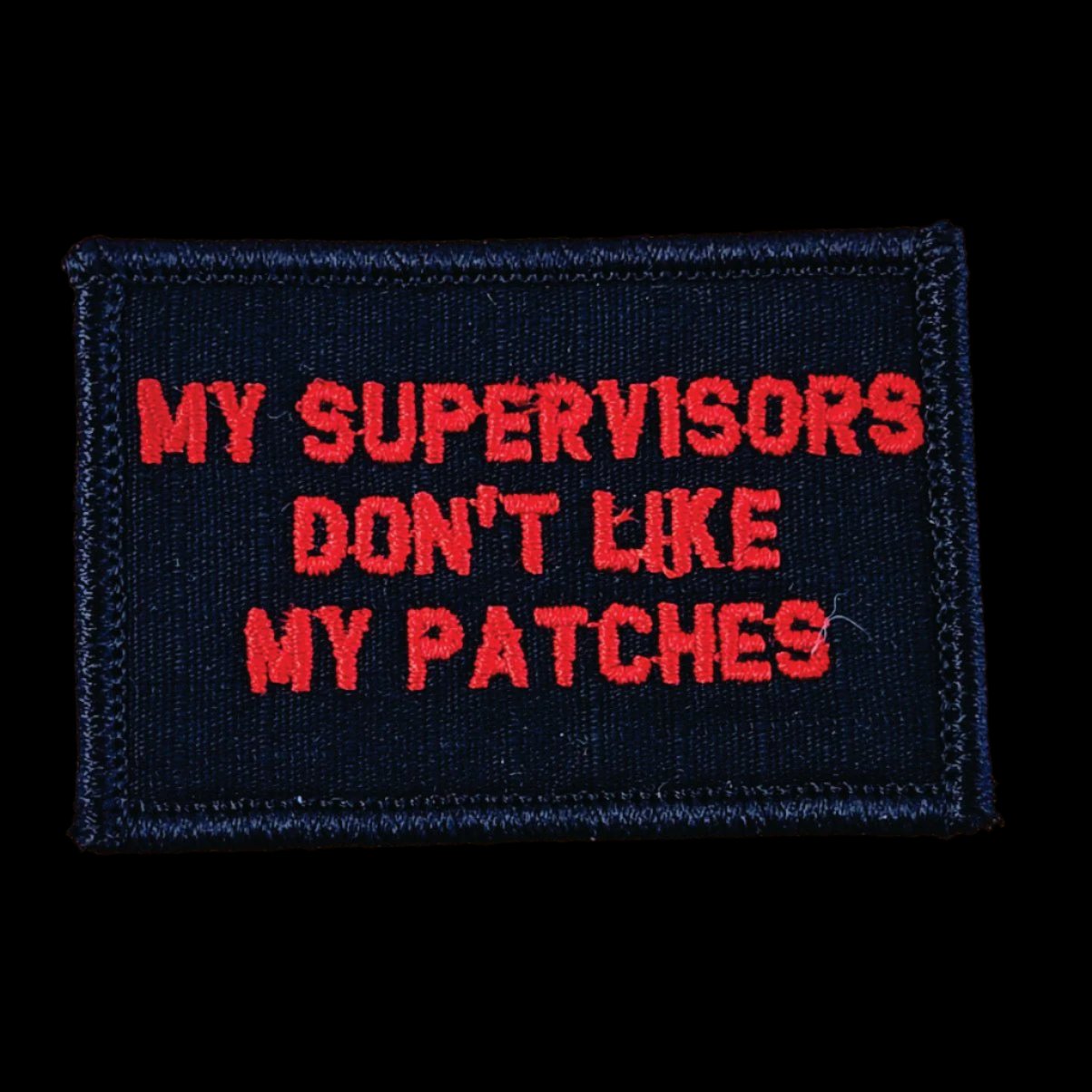 “MY SUPERVISORS DON'T LIKE MY PATCHES" TACTICAL MORALE PATCH