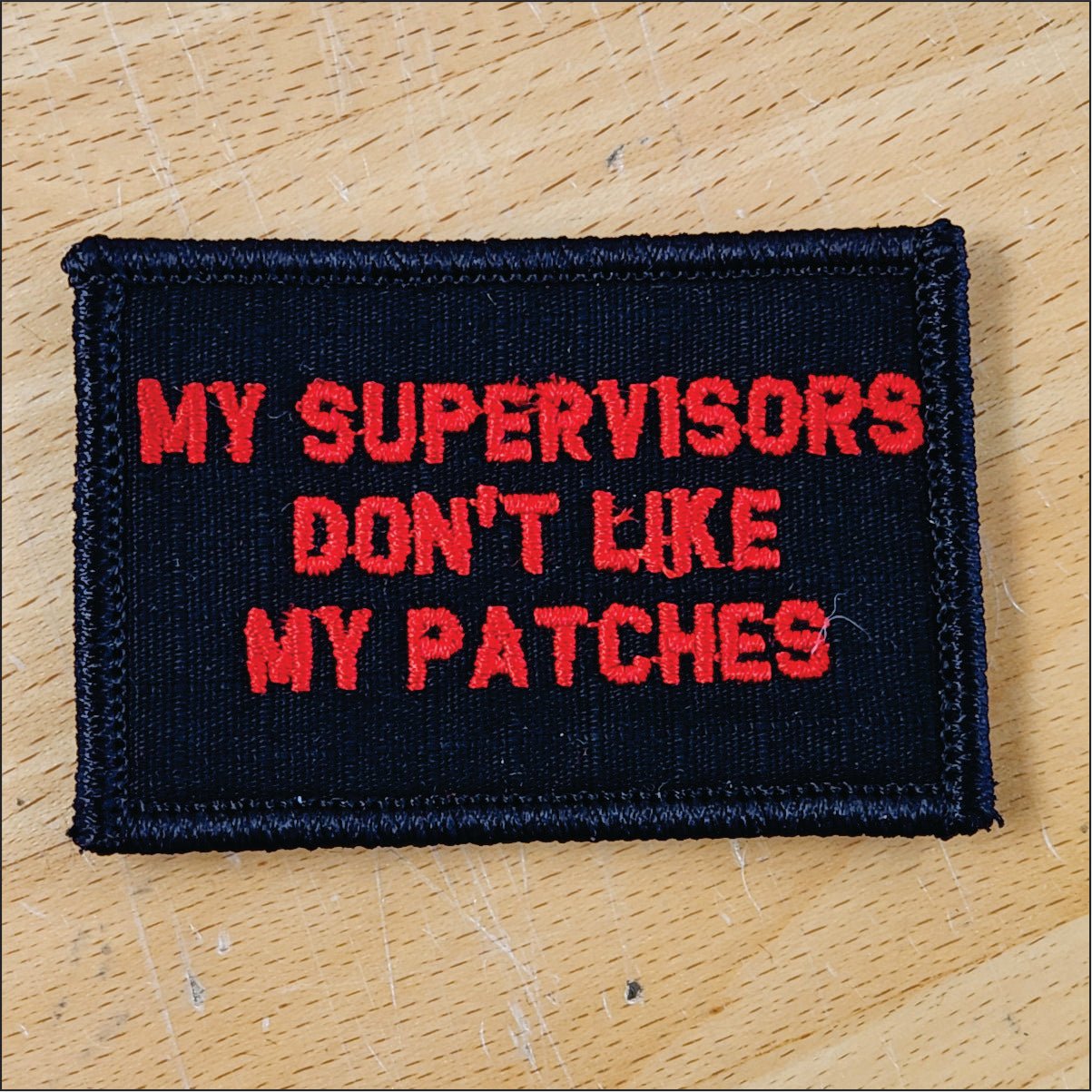“MY SUPERVISORS DON'T LIKE MY PATCHES" TACTICAL MORALE PATCH