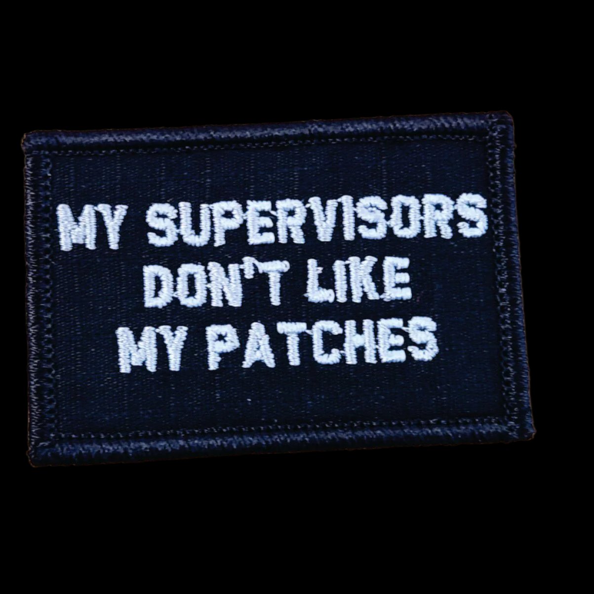 “MY SUPERVISORS DON'T LIKE MY PATCHES" TACTICAL MORALE PATCH