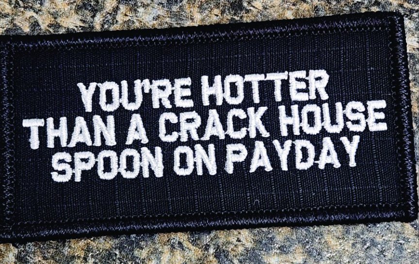 “YOU'RE HOTTER THAN A CRACK HOUSE SPOON ON PAYDAY" TACTICAL MORALE PATCH